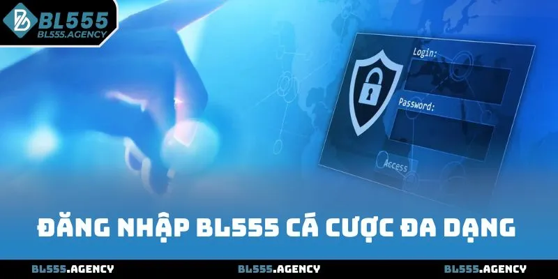 Đăng nhập BL555 tha hồ trải nghiệm cá cược đa dạng 